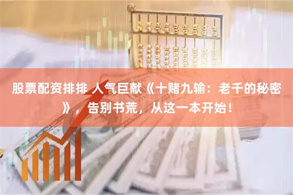 股票配资排排 人气巨献《十赌九输：老千的秘密》，告别书荒，从这一本开始！